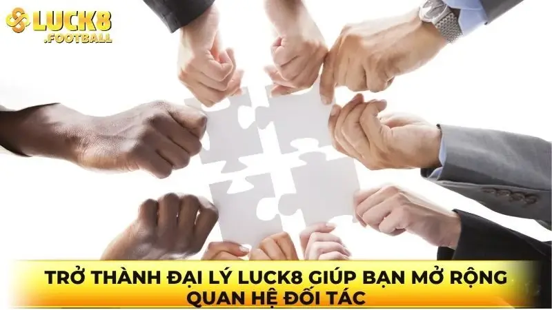 Trở thành đại lý Luck8 giúp bạn mở rộng quan hệ đối tác Trở thành đại lý Luck8 giúp bạn mở rộng quan hệ đối tác