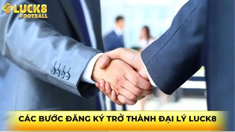 Các bước đăng ký trở thành đại lý Luck8 Các bước đăng ký trở thành đại lý Luck8