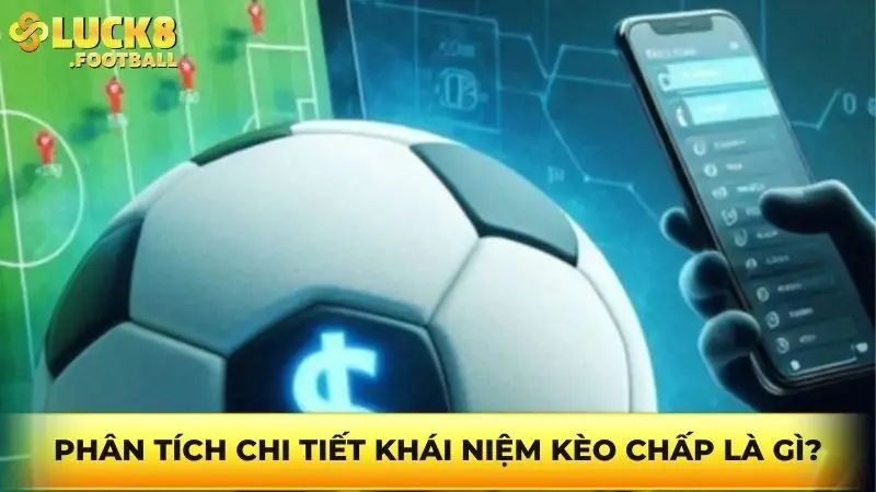 Phân tích chi tiết khái niệm kèo chấp là gì?