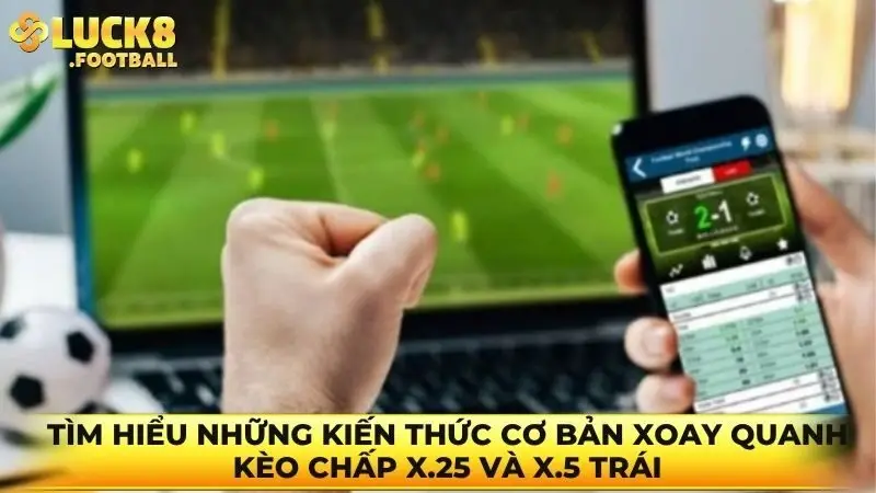 Tìm hiểu những kiến thức cơ bản xoay quanh kèo chấp X.25 và X.5 trái