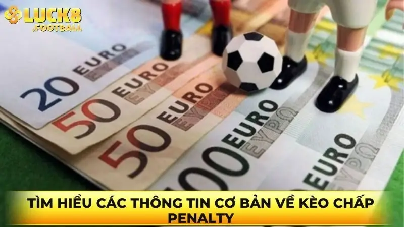 Tìm hiểu các thông tin cơ bản về kèo chấp Penalty
