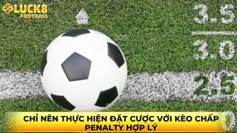 Chỉ nên thực hiện đặt cược với kèo chấp Penalty hợp lý