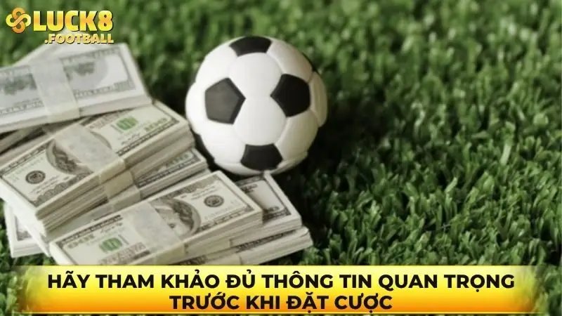 Hãy tham khảo đủ thông tin quan trọng trước khi đặt cược