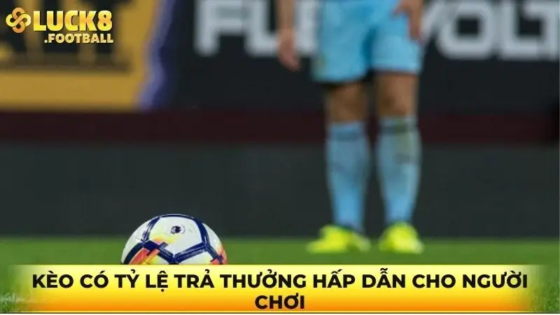 Kèo có tỷ lệ trả thưởng hấp dẫn cho người chơi
