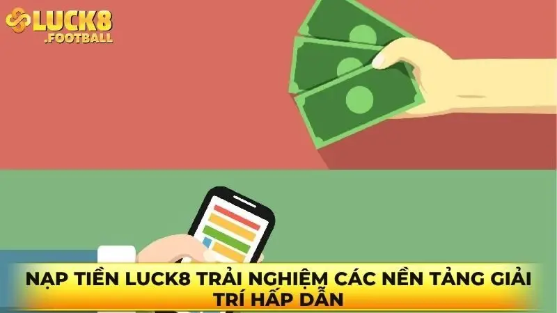 Nạp tiền Luck8 trải nghiệm các nền tảng giải trí hấp dẫn