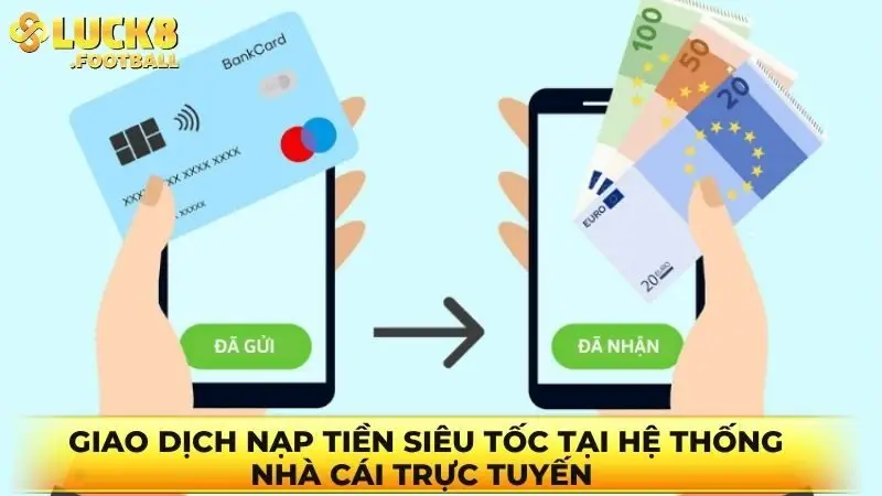 Giao dịch nạp tiền siêu tốc tại hệ thống nhà cái trực tuyến