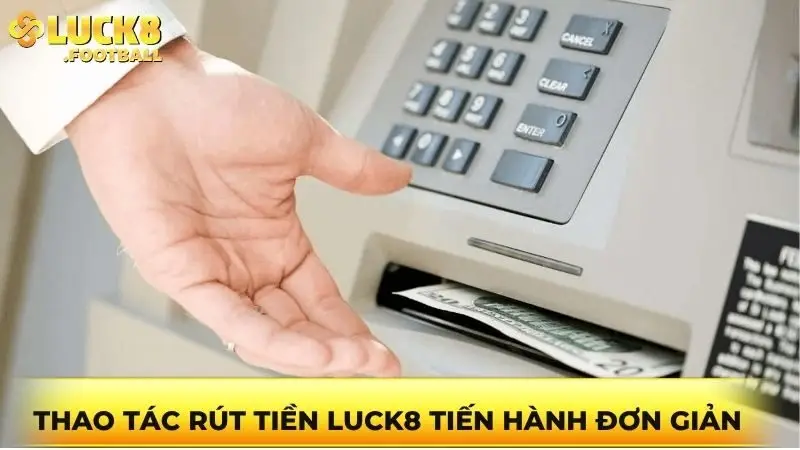 Thao tác rút tiền Luck8 tiến hành đơn giản
